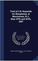 Trial of C.B. Reynolds for Blasphemy, at Morristown, N.J., May 19Th and 20Th, 1887