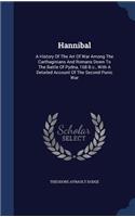 Hannibal: A History of the Art of War Among the Carthaginians and Romans Down to the Battle of Pydna, 168 B.C., with a Detailed Account of the Second Punic Wa