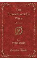 The Burgomaster's Wife: A Romance (Classic Reprint)