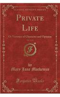 Private Life, Vol. 1 of 2: Or Varieties of Character and Opinion (Classic Reprint)(English)