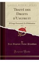 Traité Des Droits d'Usufruit, Vol. 4: D'Usage Personnel, Et d'Habitation (Classic Reprint)
