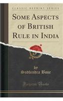 Some Aspects of British Rule in India (Classic Reprint)