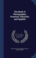 The Book of Photography; Practical, Theoretic and Applied