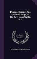 Psalms, Hymns, Ans Spiritual Songs, of the Rev. Isaac Watts. D. D