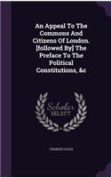 Appeal To The Commons And Citizens Of London. [followed By] The Preface To The Political Constitutions, &c