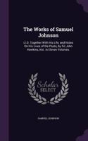 The Works of Samuel Johnson: Ll.D. Together With His Life, and Notes On His Lives of the Poets, by Sir John Hawkins, Knt. in Eleven Volumes.