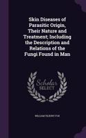 Skin Diseases of Parasitic Origin, Their Nature and Treatment; Including the Description and Relations of the Fungi Found in Man