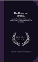 The History of Etruria...: From the Foundation of Rome to the General Peace of Anno Tarquiniae, 839 (B.C. 348)