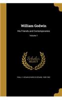 William Godwin: His Friends and Contemporaries; Volume 1