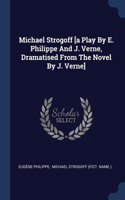 MICHAEL STROGOFF [A PLAY BY E. PHILIPPE