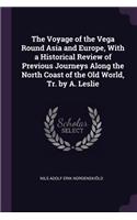 Voyage of the Vega Round Asia and Europe, With a Historical Review of Previous Journeys Along the North Coast of the Old World, Tr. by A. Leslie