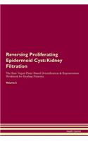 Reversing Proliferating Epidermoid Cyst: Kidney Filtration The Raw Vegan Plant-Based Detoxification & Regeneration Workbook for Healing Patients.Volume 5