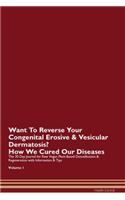 Want To Reverse Your Congenital Erosive & Vesicular Dermatosis? How We Cured Our Diseases. The 30 Day Journal for Raw Vegan Plant-Based Detoxification & Regeneration with Information & Tips Volume 1