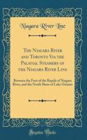 The Niagara River and Toronto Via the Palatial Steamers of the Niagara River Line: Between the Foot of the Rapids of Niagara River, and the North Shore of Lake Ontario (Classic Reprint)