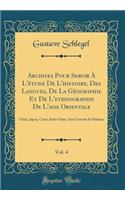 Archives Pour Servir Ã? l'Ã?tude de l'Histoire, Des Langues, de la GÃ©ographie Et de l'Ethnographie de l'Asie Orientale, Vol. 4: Chine, Japon, CorÃ©e, Indo-Chine, Asie Centrale Et Malaisie (Classic Reprint)