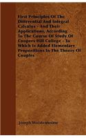 First Principles Of The Differential And Integral Calculus - And Their Applications, According To The Course Of Study Of Coopers Hill College - To Which Is Added Elementary Propositions In The Theory Of Couples