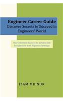 Engineer Career Guide Discover Secrets to Succeed in Engineers' World: Your Ultimate Success to achieve Job Satisfaction with Highest Earnings