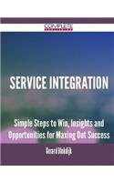 Service Integration - Simple Steps to Win, Insights and Opportunities for Maxing Out Success