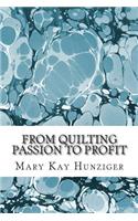 From Quilting Passion to Profit: Ultimate Quilting Compilation of Profitable Opportunities & Resource Reference Guides