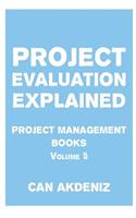 Project Evaluation Explained: Project Management Books Volume 5(5 Project Management Books)