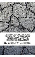 Hints on the Use and Handling of Firearms Generally, and the Revolver in Particu