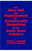 Collective Bargaining in the Basic Steel Industry: The Rise, Fall and Replacement of Industry-Wide Bargaining