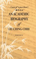 Academic Biography of Liu Ching-Chih: A Man of "A Pure Heart"