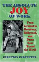 Absolute Joy of Work: From Vermont to Broadway, Hollywood, and Damn Near 'Round the World (hardback)