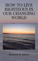 How to Live Righteous in Our Changing World