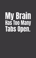 My Brain Has Too Many Tabs Open: Simple and elegant notebook: high quality cover and (6 x 9) inches in size.