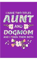 I Have Two Titles Aunt And DogMom And I Rock Them Both