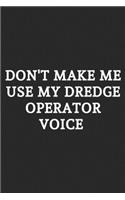 Don't Make Me Use My Dredge Operator Voice: Lined Notebook / Journal Gift, 120 Pages, Soft Cover, Matte Finish