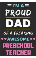 I'm A Proud Dad Of A Freaking Awesome Preschool Teacher: lined notebook, funny Preschool Teacher Gift