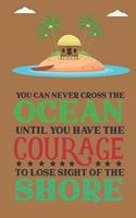 You can never cross the ocean until you have the courage to lose sight of the shore: Lined pages for daily writing