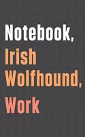 Notebook, Irish Wolfhound, Work: For Irish Wolfhound Dog Fans