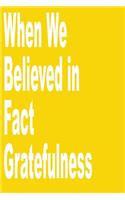 When We Believed in Fact gratefulness: Lined Notebook / Journal Gift, 100 Pages, 6x9, Soft Cover, Matte Finish