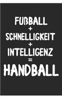 Fußball + Schnelligkeit + Intelligenz = Handball: Tolles Handball Notizbuch mit linierten Seiten für Handballer & Handballerinnen - 6x9 /15.24 x 22.86 cm ca. 120 Seiten - Geschenk für Handball Enthu