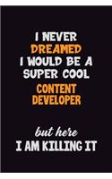 I Never Dreamed I would Be A Super Cool Content Developer But Here I Am Killing It: 6x9 120 Pages Career Pride Motivational Quotes Blank Lined Job Notebook Journal
