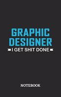 Graphic Designer I Get Shit Done Notebook