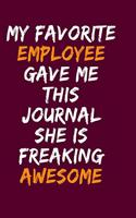 My Favorite Employee Gave Me This Journal She Is Freaking Awesome: Blank Lined Notebook 6x9/Gag Gift For Employee / Journal For write In & And Note