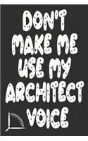Don't Make Me Use My Architect Voice: Funny Architecture Design Work Notebook Gift For Architects