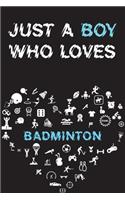 Just A Boy Who Loves BADMINTON Notebook: Simple Notebook, Awesome Gift For Boys, Decorative Journal for BADMINTON Lover: Notebook /Journal Gift, Decorative Pages,100 pages, 6x9, Soft cover,