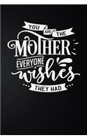 You Are The Mother Everyone Wishes They Had: 100 Pages 6'' x 9'' Lined Writing Paper - Best Gift For Mother