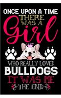 Once Upon A Time There Was A Girl Who Really Loved Bulldogs It Was Me The End