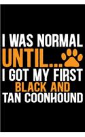 I Was Normal Until I Got My First Black and Tan Coonhound: Cool Black and Tan Coonhound Dog Journal Notebook - Black and Tan Coonhound Puppy Lover Gifts - Black and Tan Coonhound Owner Gifts. 6 x 9 in 120 pa