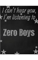 I can't hear you, I'm listening to Zero Boys creative writing lined notebook: Promoting band fandom and music creativity through writing...one day at a time