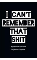 I Can't Remember That Shit - Alphabetical Password Organizer - Logbook: Internet Password Notebook