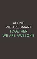 Alone We Are Smart Together We Are Awesome