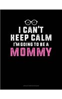 I Can't Keep Calm I'm Going To Be A Mommy: Unruled Composition Book(1103 Unruled Composition Book)