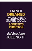 I Never Dreamed I Would Be A Super cool Logistics Director But Here I Am Killing It